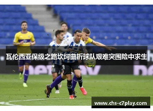 瓦伦西亚保级之路坎坷曲折球队艰难突围险中求生