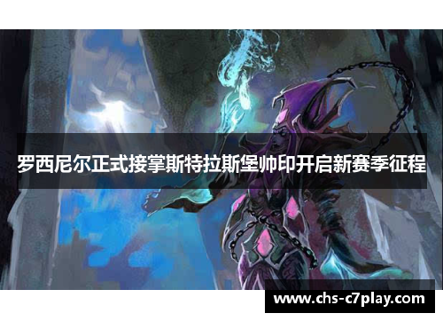 罗西尼尔正式接掌斯特拉斯堡帅印开启新赛季征程