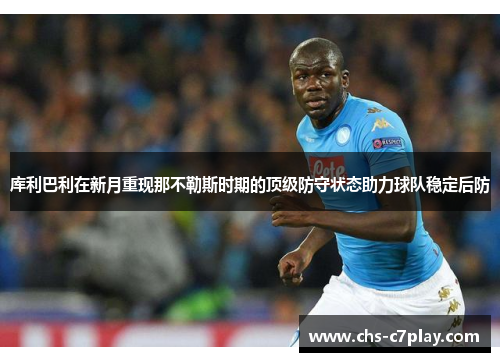库利巴利在新月重现那不勒斯时期的顶级防守状态助力球队稳定后防