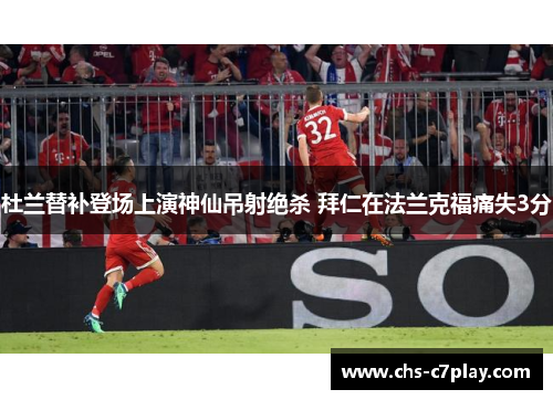 杜兰替补登场上演神仙吊射绝杀 拜仁在法兰克福痛失3分