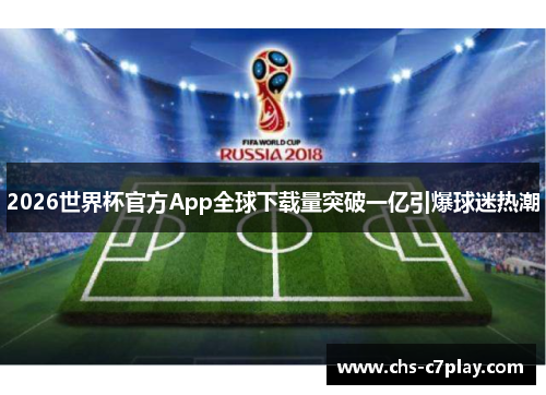 2026世界杯官方App全球下载量突破一亿引爆球迷热潮