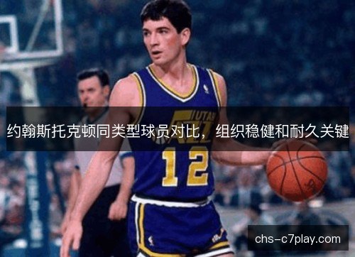 约翰斯托克顿同类型球员对比，组织稳健和耐久关键